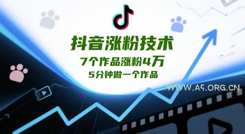 抖音涨粉技术，7个作品涨粉4W，5分钟做一个作品-A5资源网