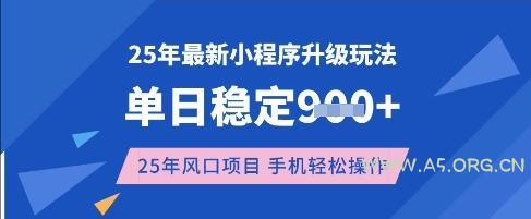 25年3月最新小程序升级玩法，单日稳定收益数张，风口项目，一个手机轻松操作【揭秘】-A5资源网