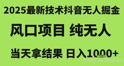 2025最新技术抖音无人掘金，风口项目，纯无人，当天拿结果日入1k+【揭秘】-A5资源网