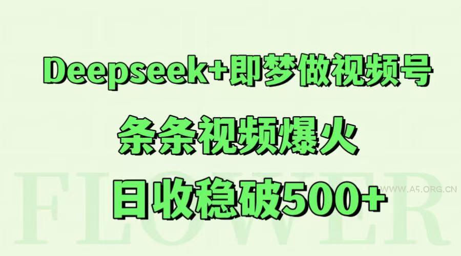 Deepseek+即梦做视频号，条条视频爆火，日收稳破500+-A5资源网
