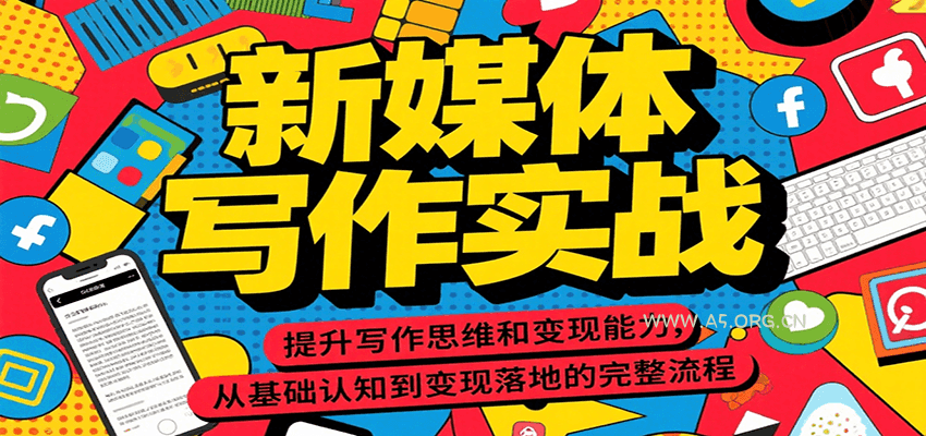 新媒体写作实战，提升写作思维和变现能力，从基础认知到变现落地的完整流程-A5资源网