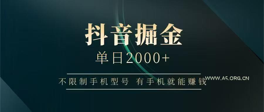 抖音掘金单日2000+，有手机就能赚钱，背靠抖音大厂提现稳定安全无风险-A5资源网