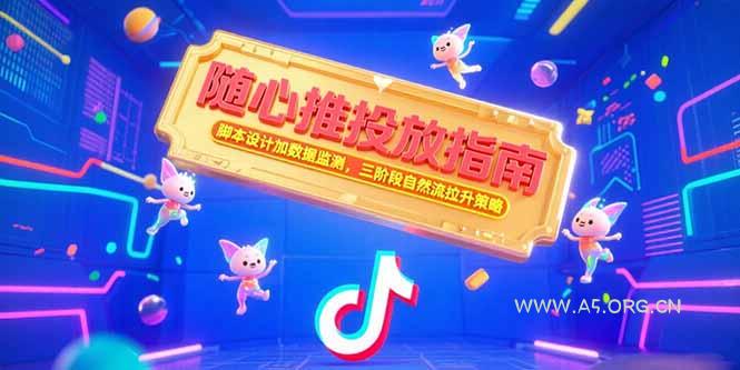 随心推投放指南，脚本设计加数据监测，三阶段自然流拉升策略-A5资源网