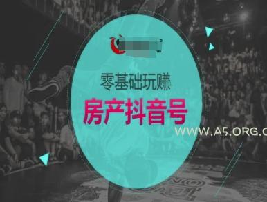 零基础玩转房产抖音号-抖音卖房教程-A5资源网