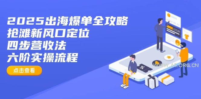 2025出海爆单全攻略：抢滩新风口定位+四步营收法+六阶实操流程-A5资源网
