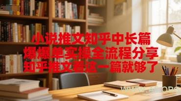 小说推文知乎中长篇爆单实操全流程分享，知乎推文看这一篇就够了-A5资源网