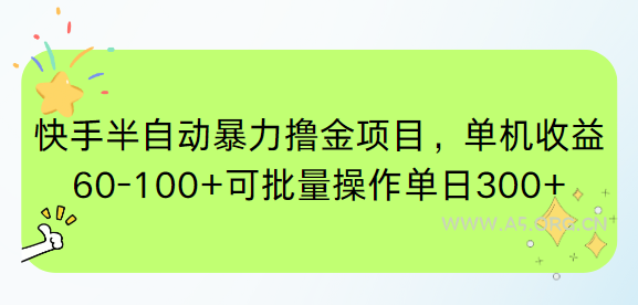 快手半自动暴力撸金项目，单机收益60-100+可批量操作单日300+-A5资源网