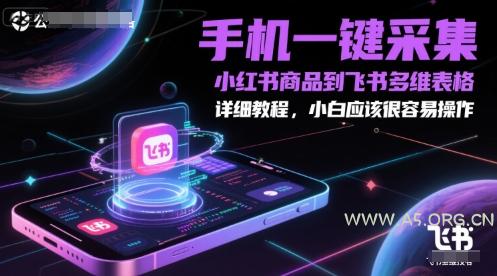 手机一键采集小红书商品到飞书多维表格，详细教程，小白应该很容易操作-A5资源网