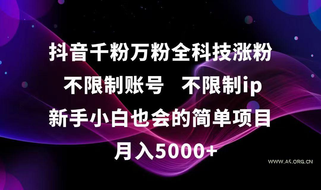抖音千粉万粉全科技涨粉,不限制账号,不限制ip,新手小白也会的简单项目,...-A5资源网