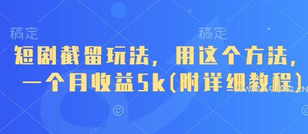 短剧截留玩法，用这个方法，一个月收益5k(附详细教程)-A5资源网