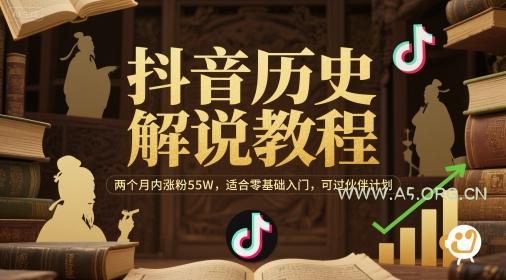 抖音历史解说教程，两个月内涨粉55W，适合零基础入门，可过伙伴计划-A5资源网