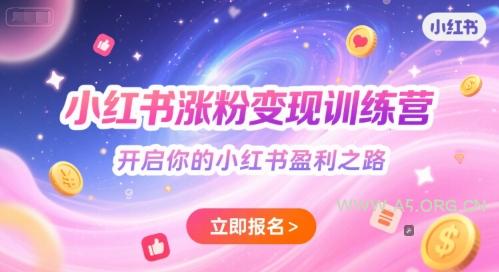 小红书涨粉变现训练营，开启你的小红书盈利之路-A5资源网