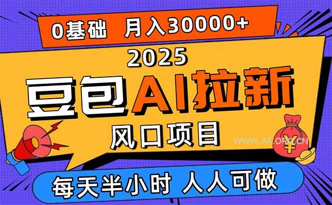 2025豆包AI拉新风口项目，0粉0基础月入3W+，新手小白轻松学会-A5资源网