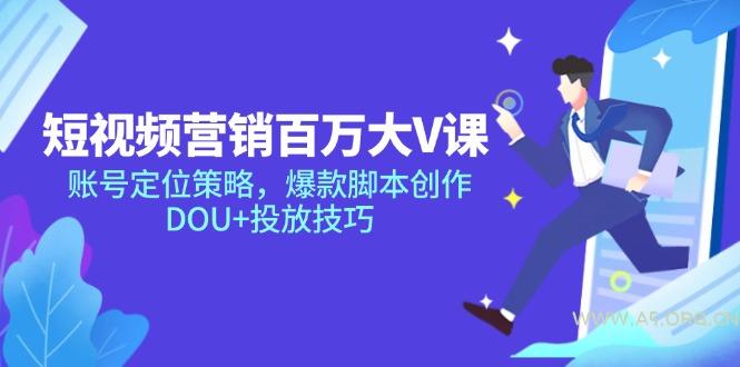 短视频营销百万大V课，账号定位策略，爆款脚本创作，DOU+投放技巧-A5资源网