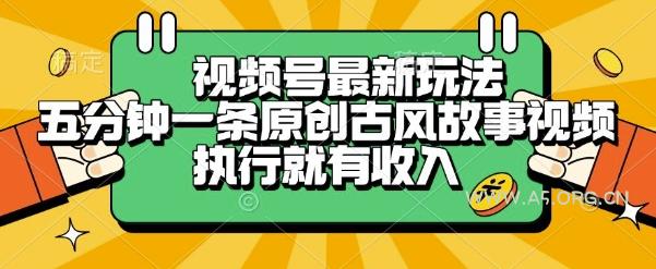 视频号最新玩法，五分钟一条原创古风故事类视频执行就有收入【揭秘】-A5资源网