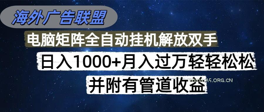 海外广告联盟每天几分钟日入1000+无脑操作，可矩阵并附有管道收益-A5资源网
