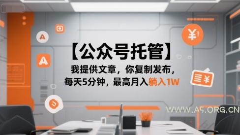 【公众号托管 】我提供文章，你复制发布，每天5分钟，最高月入躺入1W【揭秘】-A5资源网