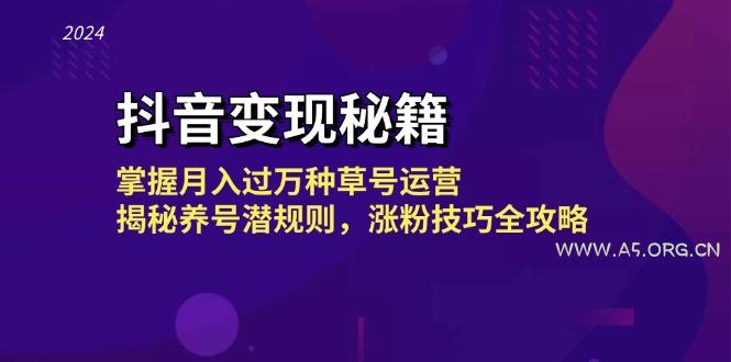 抖音变现秘籍：掌握月入过万种草号运营，揭秘养号潜规则，涨粉技巧全攻略-A5资源网