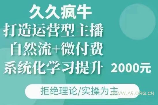 久久疯牛·自然流+微付费(12月23更新)打造运营型主播，包11月+12月-A5资源网
