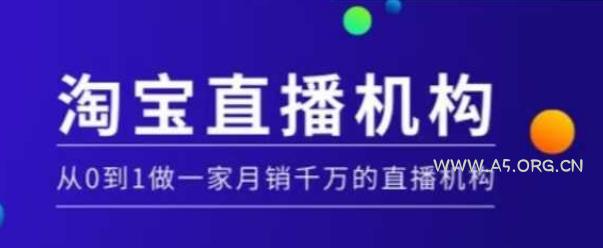 淘宝直播运营实操课【MCN机构】，从0到1做一家月销千万的直播机构-A5资源网
