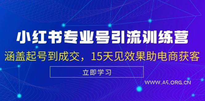 小红书专业号引流陪跑课，涵盖起号到成交，15天见效果助电商获客-A5资源网
