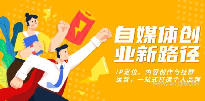 自媒体创业新路径：IP定位、内容创作与社群运营，一站式打造个人品牌-A5资源网