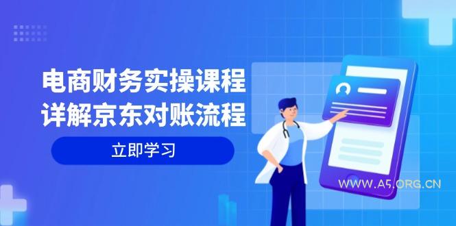 电商财务实操课程：详解京东对账流程，从交易流程到利润核算全面覆盖-A5资源网