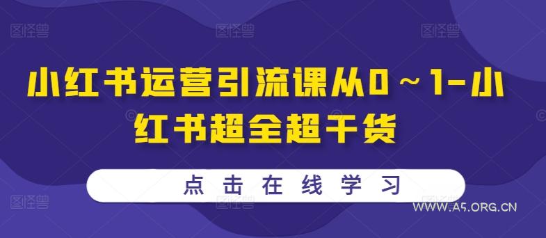 小红书运营引流课从0～1-小红书超全超干货-A5资源网