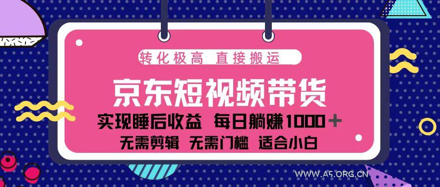 蓝海项目京东短视频带货：单账号月入过万，可矩阵。-A5资源网
