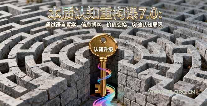 本质认知重构课7.0：通过语言哲学、信息博弈、价值交换，突破认知局限-A5资源网