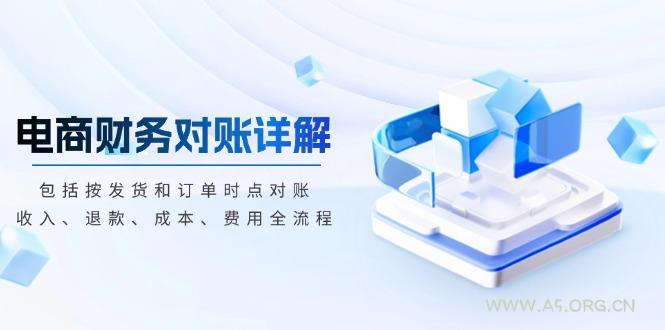 电商财务对账详解，包括按发货和订单时点对账，收入、退款、成本、费用-A5资源网