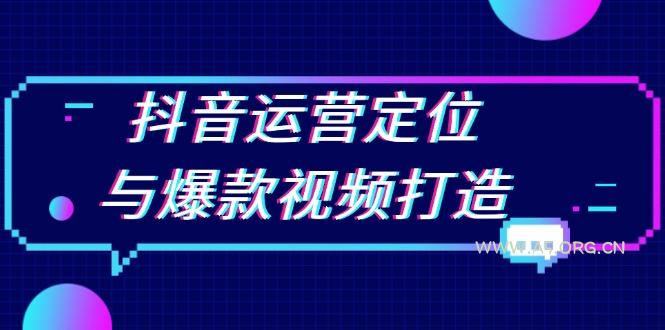 抖音运营定位与爆款视频打造：定位运营方向，挖掘爆款选题，提升播放量-A5资源网