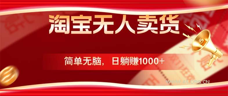 淘宝无人卖货最新玩法，简单无脑，日躺赚1000+，国庆节更暴利！-A5资源网