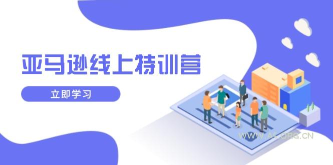 亚马逊线上特训营，新品成长与库存规划，提升品牌推广能力，实现业务增长-A5资源网