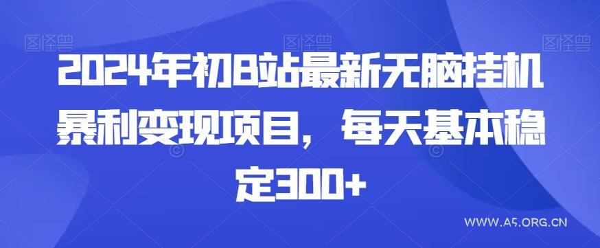 2024年初B站最新无脑挂机暴利变现项目，每天基本稳定300+-A5资源网