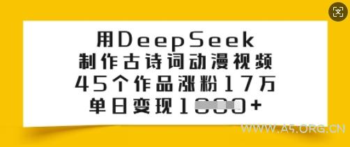 用DeepSeek制作古诗词动漫视频，45个作品涨粉17万，单日变现多张-A5资源网