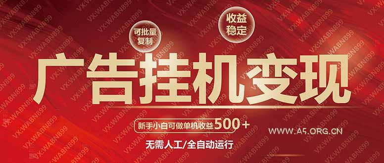 广告挂机自动变现，小白单机收益500+，收益稳定，可批量复制-A5资源网
