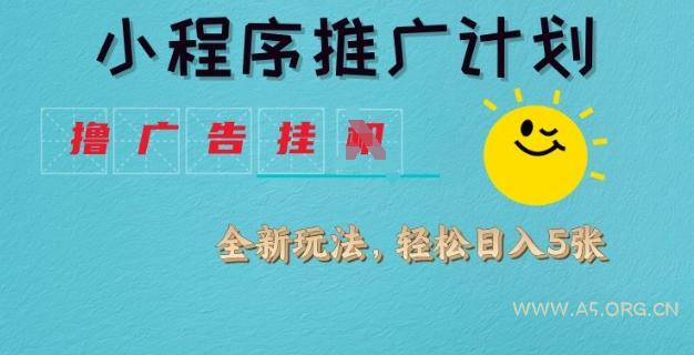 小程序推广计划，撸广告挂JI全新玩法，轻松日均四张【揭秘】-A5资源网