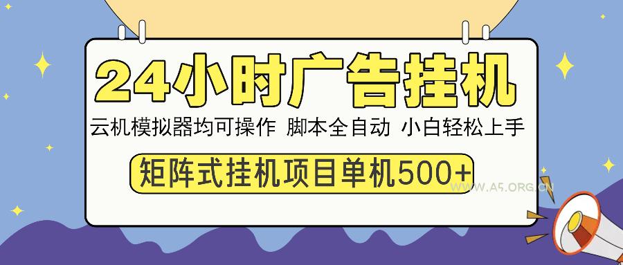 24小时广告挂机  单机收益500+ 矩阵式操作，设备越多收益越大，小白轻...-A5资源网