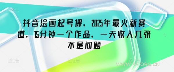 抖音绘画起号课，2025年最火新赛道，15分钟一个作品，一天收入几张不是问题-A5资源网