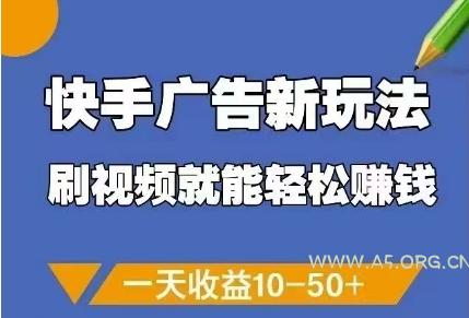 快手广告新玩法，刷视频就能轻松挣钱，一天收益10-50+-A5资源网