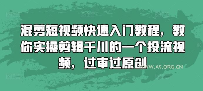 混剪短视频快速入门教程，教你实操剪辑千川的一个投流视频，过审过原创-A5资源网