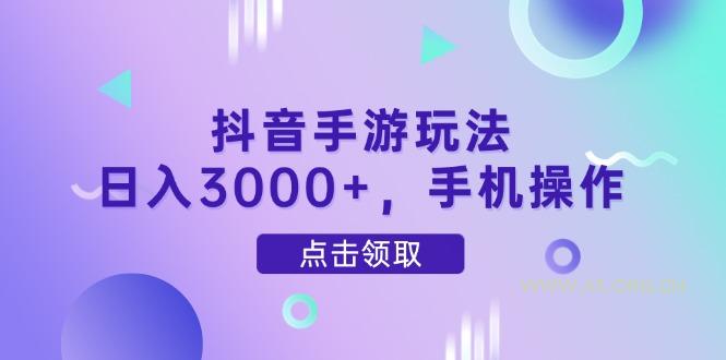 抖音手游玩法，日入3000+，手机操作-A5资源网