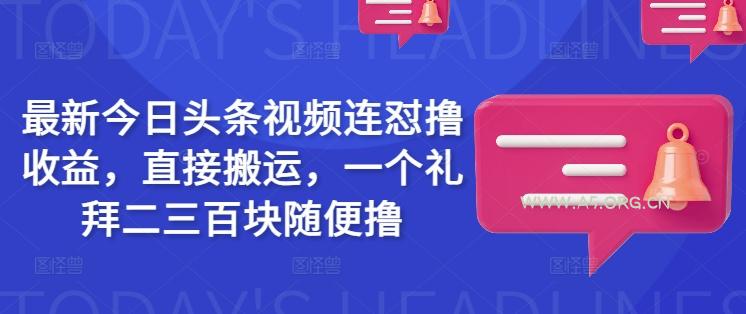 最新今日头条视频连怼撸收益，直接搬运，一个礼拜二三百块随便撸-A5资源网