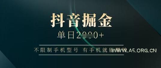 抖音掘金单日收益上千，不限制手机型号，有手机就能挣钱【揭秘】-A5资源网