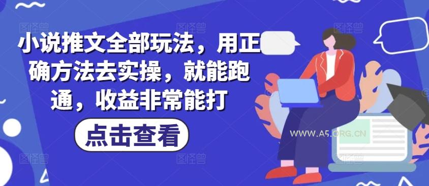 小说推文全部玩法，用正确方法去实操，就能跑通，收益非常能打-A5资源网
