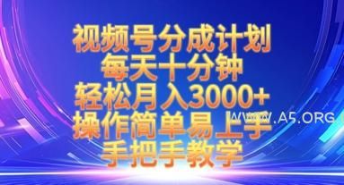 视频号分成计划，每天十分钟，轻松月入3k+，操作简单易上手，手把手教学-A5资源网
