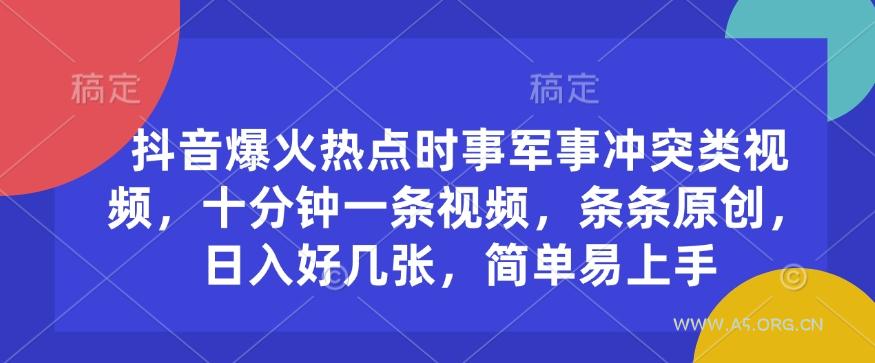 抖音爆火热点时事军事冲突类视频，十分钟一条视频，条条原创，日入好几张，简单易上手-A5资源网