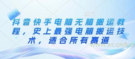 抖音快手电脑无脑搬运教程，史上最强电脑搬运技术，适合所有赛道-A5资源网
