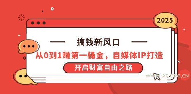 搞钱新风口，从0到1赚第一桶金，自媒体IP打造，开启财富自由之路-A5资源网
